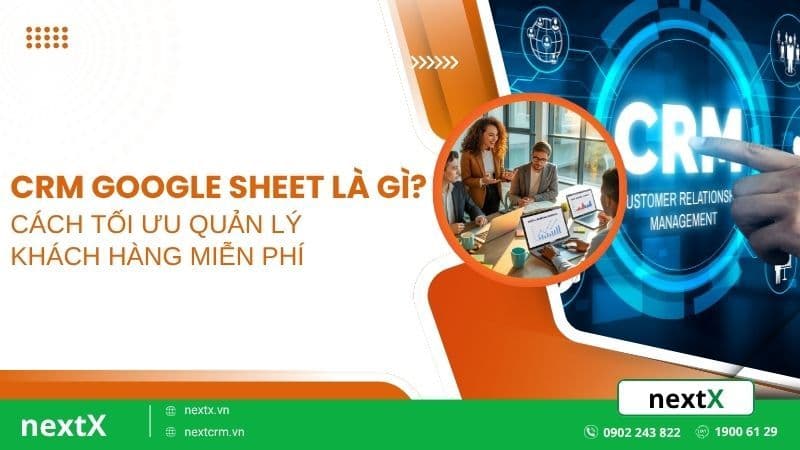CRM Google Sheet là gì? Cách tối ưu quản lý khách hàng miễn phí