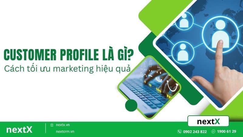 Customer Profile là gì? Cách tối ưu marketing hiệu quả