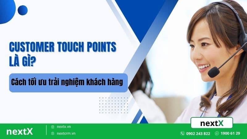 Customer Touch Points là gì? Cách tối ưu trải nghiệm khách hàng