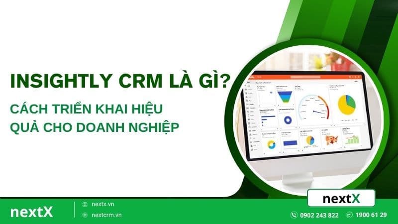 Insightly CRM là gì? Cách triển khai hiệu quả cho doanh nghiệp