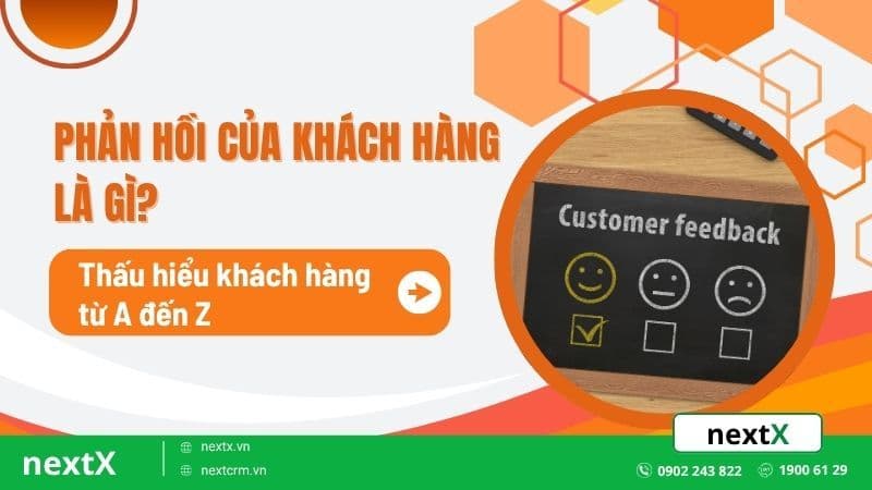 Phản hồi của khách hàng là gì? Thấu hiểu khách hàng từ A đến Z