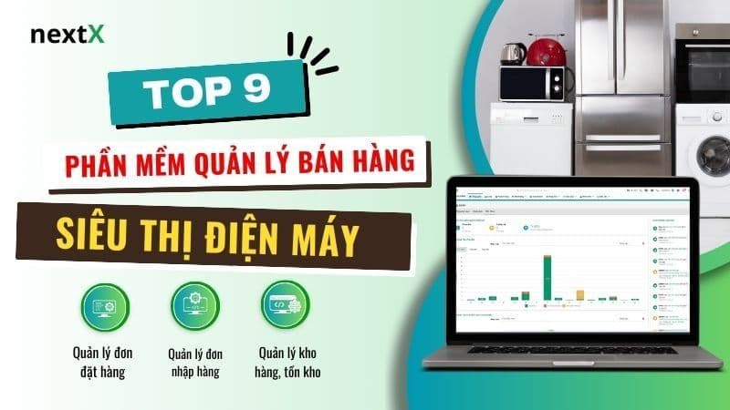 Top 9 Phần mềm quản lý bán hàng cho cửa hàng siêu thị điện máy tốt nhất hiện nay