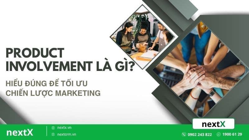 Product involvement là gì? Hiểu đúng tối ưu chiến lược marketing