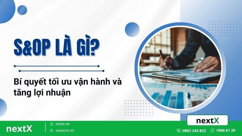 S&OP là gì? Bí quyết tối ưu vận hành và tăng lợi nhuận