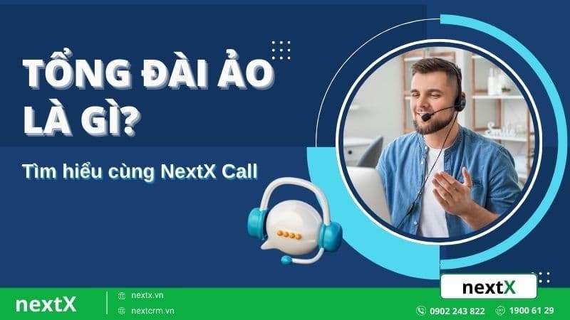 Tổng đài ảo là gì? Tìm hiểu từ A đến Z cùng giải pháp NextX Call